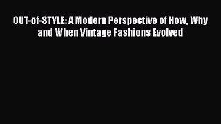 [Read Book] OUT-of-STYLE: A Modern Perspective of How Why and When Vintage Fashions Evolved