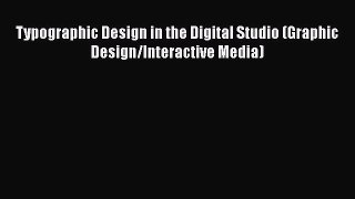 [Read Book] Typographic Design in the Digital Studio (Graphic Design/Interactive Media)  Read