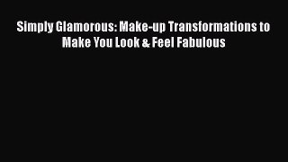 [Read Book] Simply Glamorous: Make-up Transformations to Make You Look & Feel Fabulous Free