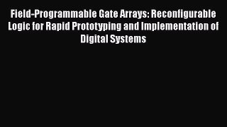 [Read Book] Field-Programmable Gate Arrays: Reconfigurable Logic for Rapid Prototyping and