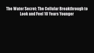 [Read Book] The Water Secret: The Cellular Breakthrough to Look and Feel 10 Years Younger