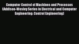 [Read Book] Computer Control of Machines and Processes (Addison-Wesley Series in Electrical