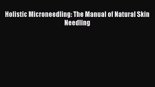 [Read Book] Holistic Microneedling: The Manual of Natural Skin Needling  EBook