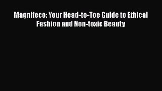 [Read Book] Magnifeco: Your Head-to-Toe Guide to Ethical Fashion and Non-toxic Beauty Free