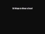 [Read Book] 50 Ways to Wear a Scarf  EBook