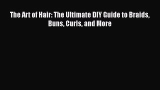 [Read Book] The Art of Hair: The Ultimate DIY Guide to Braids Buns Curls and More  EBook