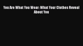 [Read Book] You Are What You Wear: What Your Clothes Reveal About You  EBook
