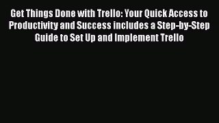 [PDF] Get Things Done with Trello: Your Quick Access to Productivity and Success includes a