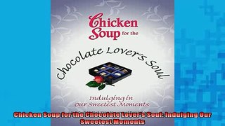 Free PDF Downlaod  Chicken Soup for the Chocolate Lovers Soul Indulging Our Sweetest Moments  BOOK ONLINE