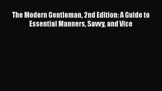 [Read Book] The Modern Gentleman 2nd Edition: A Guide to Essential Manners Savvy and Vice Free
