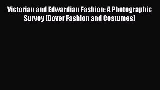 [Read Book] Victorian and Edwardian Fashion: A Photographic Survey (Dover Fashion and Costumes)