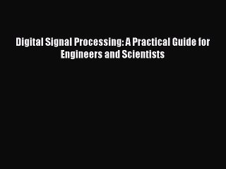 [Read Book] Digital Signal Processing: A Practical Guide for Engineers and Scientists Free