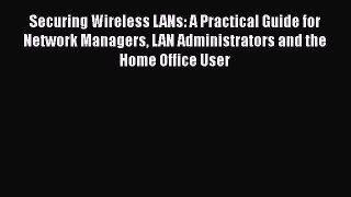 [Read Book] Securing Wireless LANs: A Practical Guide for Network Managers LAN Administrators