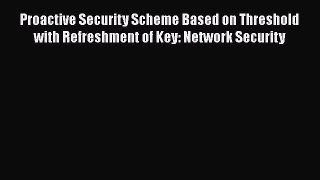 [Read Book] Proactive Security Scheme Based on Threshold with Refreshment of Key: Network Security