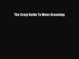 [Read Book] The Crazy Guide To Mens Grooming  EBook