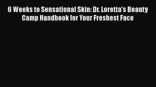 [Read Book] 6 Weeks to Sensational Skin: Dr. Loretta's Beauty Camp Handbook for Your Freshest