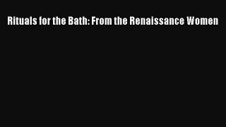 [Read Book] Rituals for the Bath: From the Renaissance Women Free PDF