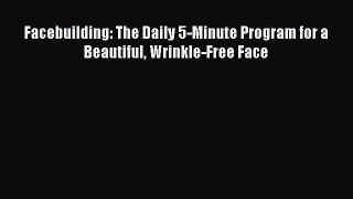 [Read Book] Facebuilding: The Daily 5-Minute Program for a Beautiful Wrinkle-Free Face Free