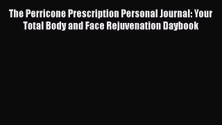 [Read Book] The Perricone Prescription Personal Journal: Your Total Body and Face Rejuvenation