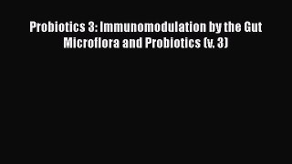 [Read Book] Probiotics 3: Immunomodulation by the Gut Microflora and Probiotics (v. 3)  Read