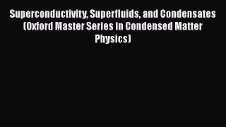 [Read Book] Superconductivity Superfluids and Condensates (Oxford Master Series in Condensed