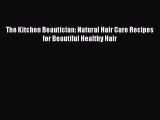 [Read Book] The Kitchen Beautician: Natural Hair Care Recipes for Beautiful Healthy Hair  Read