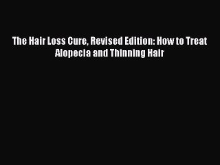 [Read Book] The Hair Loss Cure Revised Edition: How to Treat Alopecia and Thinning Hair Free