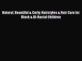 [Read Book] Natural Beautiful & Curly: Hairstyles & Hair Care for Black & Bi-Racial Children
