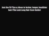 [Read Book] Just the 50 Tips & Ideas to lusher longer healthier hair (The Lush Long Hair Care