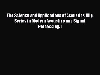 [Read Book] The Science and Applications of Acoustics (Aip Series in Modern Acoustics and Signal