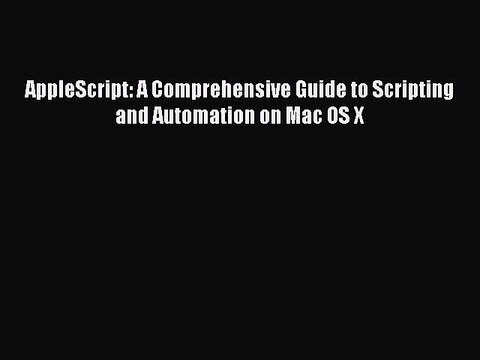 [Read PDF] AppleScript: A Comprehensive Guide to Scripting and Automation on Mac OS X Download