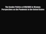 [Read Book] The Gender Politics of HIV/AIDS in Women: Perspectives on the Pandemic in the United