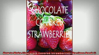 FREE PDF  How to Make Chocolate Covered Strawberries Recipes Book 1  BOOK ONLINE