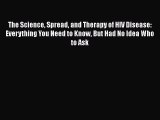 Download The Science Spread and Therapy of HIV Disease: Everything You Need to Know But Had