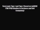 [Read Book] Fuzzy Logic Type 1 and Type 2 Based on LabVIEW(TM) FPGA (Studies in Fuzziness and