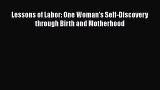 [Read Book] Lessons of Labor: One Woman's Self-Discovery through Birth and Motherhood  Read
