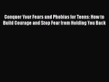 Download Conquer Your Fears and Phobias for Teens: How to Build Courage and Stop Fear from