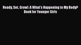 [Read Book] Ready Set Grow!: A What's Happening to My Body? Book for Younger Girls Free PDF