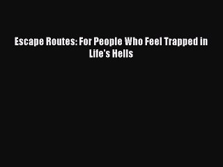 Download Escape Routes: For People Who Feel Trapped in Life's Hells Free Books