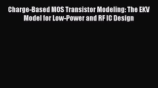 [Read Book] Charge-Based MOS Transistor Modeling: The EKV Model for Low-Power and RF IC Design