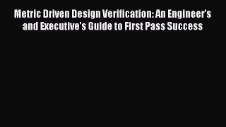 [Read Book] Metric Driven Design Verification: An Engineer's and Executive's Guide to First