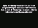 [Read Book] Highly Linear Integrated Wideband Amplifiers: Design and Analysis Techniques for