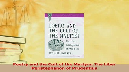 PDF  Poetry and the Cult of the Martyrs The Liber Peristephanon of Prudentius  EBook