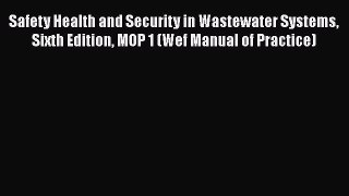 [Read Book] Safety Health and Security in Wastewater Systems Sixth Edition MOP 1 (Wef Manual