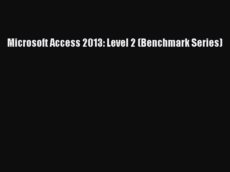 [Read PDF] Microsoft Access 2013: Level 2 (Benchmark Series) Download Free