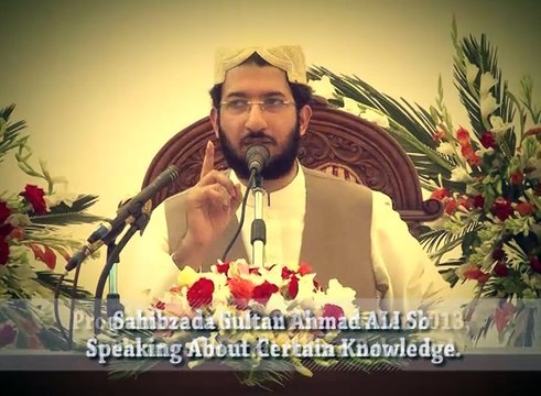 Sahibzada Sultan Ahmad Ali Sb speaking about Certain Knowledge