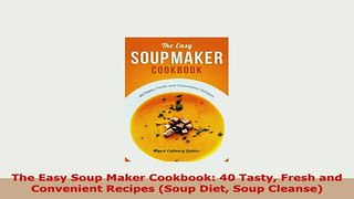 PDF  The Easy Soup Maker Cookbook 40 Tasty Fresh and Convenient Recipes Soup Diet Soup Free Books