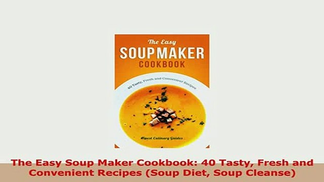PDF The Easy Soup Maker Cookbook 40 Tasty Fresh and Convenient Recipes Soup Diet Soup Free Books