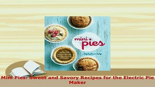 Download  Mini Pies Sweet and Savory Recipes for the Electric Pie Maker Free Books