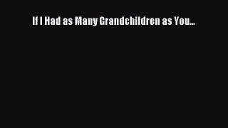 PDF If I Had as Many Grandchildren as You...  EBook